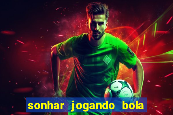 sonhar jogando bola e fazendo gol